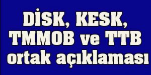 DİSK, KESK, TMMOB ve TTB ortak açıklaması: