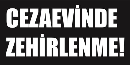 Bazı mahkum-tutuklularda karın ağrısı, bulantı, ishalli vaka oldu. Sağlık ekipleri