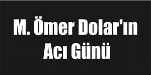 M. Ömer Dolar’ın Acı Günü