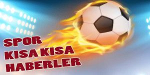 Kısa kısa spor haberleri