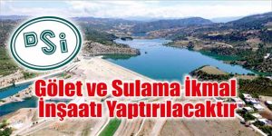 Gölet ve Sulama İkmal İnşaatı Yaptırılacaktır