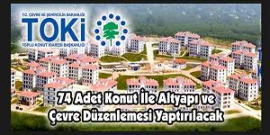 74 Adet Konut İle Altyapı ve Çevre Düzenlemesi Yaptırılacak