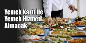 Yemek Kartı İle Yemek Hizmeti Alınacak