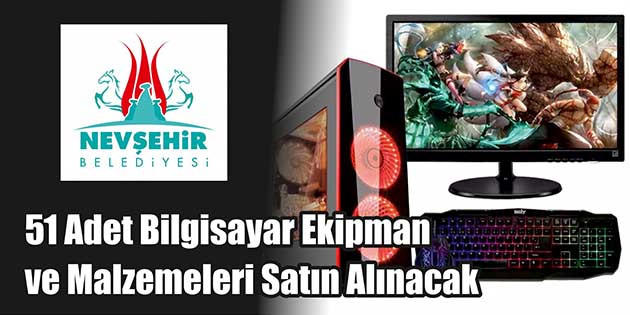 Nevşehir Belediye Başkanlığı, 51 adet bilgisayar ekipman ve malzemeleri satın