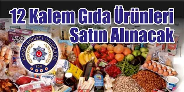 Kayseri İl Emniyet Müdürlüğü, 12 kalem gıda ürünleri satın alacak.