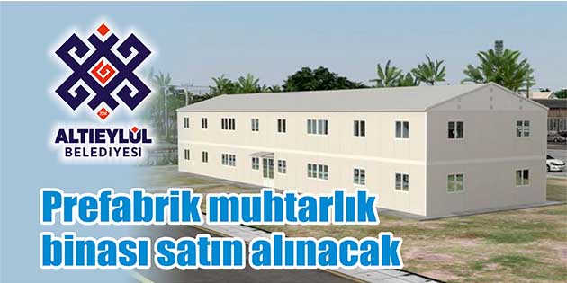 Prefabrik muhtarlık binası satın alınacak Balıkesir-Altıeylül Belediyesi Fen İşleri Müdürlüğü, prefabrik muhtarlık binası satın alacak.