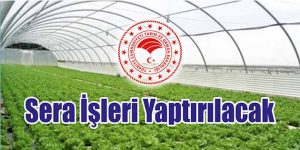 Sera İşleri Yaptırılacak