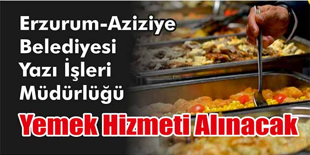Yemek Hizmeti Alınacak Erzurum-Aziziye Belediyesi Yazı İşleri Müdürlüğü, yemek hizmeti alacak. Edinilen bilgilere,