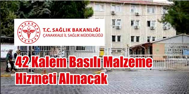 42 Kalem Basılı Malzeme Hizmeti Alınacak Çanakkale İl Sağlık Müdürlüğü, 42 kalem basılı malzeme hizmeti alacak.