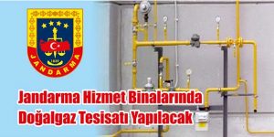 Jandarma Hizmet Binalarında Doğalgaz Tesisatı Yapılacak