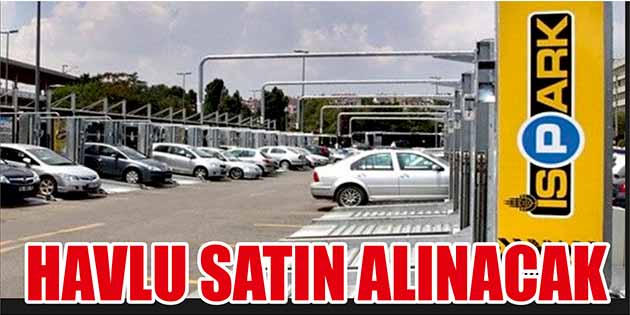 İSPARK İstanbul Otopark İşletmeleri Ticaret A.Ş., havlu satın alacak. Edinilen