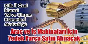 Araç ve İş Makinaları İçin Yedek Parça Satın Alınacak