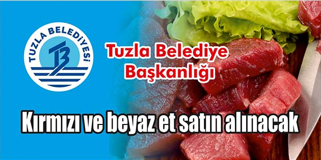 Tuzla Belediye Başkanlığı, kırmızı ve beyaz et satın alacak. Edinilen