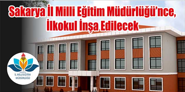 Sakarya İl Milli Eğitim Müdürlüğü’nce, ilkokul inşa edilecek. Edinilen bilgilere