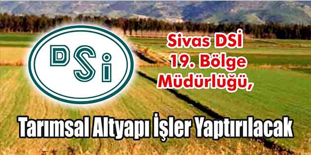 Tarımsal Altyapı İşler Yaptırılacak Sivas DSİ 19. Bölge Müdürlüğü, tarımsal altyapı işler yaptıracak. Edinilen