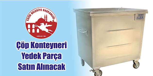 Fatih Belediye Başkanlığı, çöp konteyneri yedek parça satın alacak. Edinilen