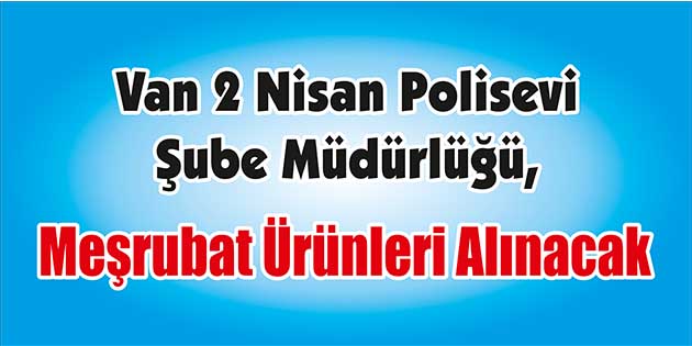 Van 2 Nisan Polisevi Şube Müdürlüğü, meşrubat ürünleri alacak. Edinilen