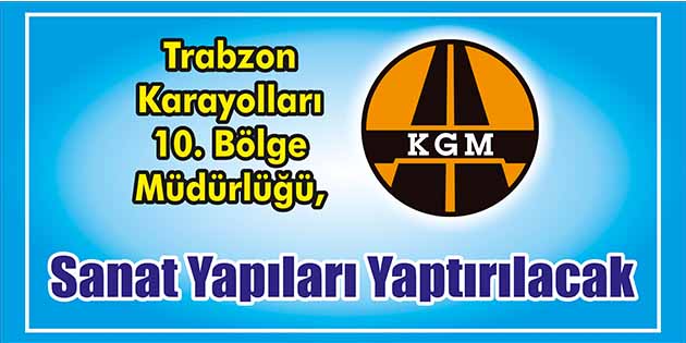 Sanat Yapıları Yaptırılacak Trabzon Karayolları 10. Bölge Müdürlüğü, sanat yapıları yaptıracak. Edinilen bilgilere