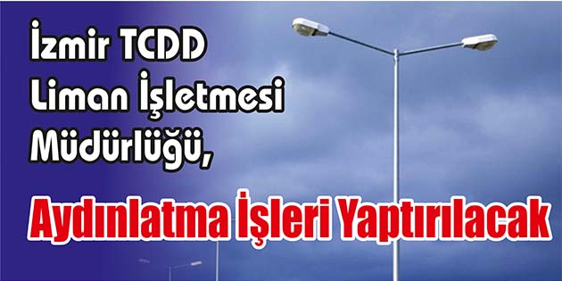 İzmir TCDD Liman İşletmesi Müdürlüğü, aydınlatma işleri yaptıracak. Edinilen bilgilere