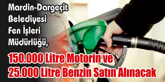 Mardin-Dargeçit Belediyesi Fen İşleri Müdürlüğü, 150.000 litre motorin ve 25.000
