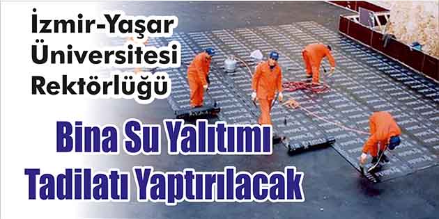 Bina Su Yalıtımı Tadilatı Yaptırılacak İzmir-Yaşar Üniversitesi Rektörlüğü, bina su yalıtımı tadilatı yaptıracak. Edinilen bilgilere