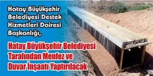 Hatay Büyükşehir Belediyesi Tarafından Menfez ve Duvar İnşaatı Yaptırılacak