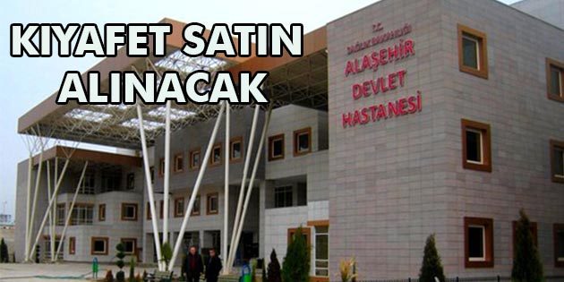 Manisa-Alaşehir İlçe Devlet Hastanesi, kıyafet satın alacak. Edinilen bilgilere göre,