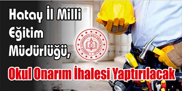 Hatay İl Milli Eğitim Müdürlüğü, okul onarım ihalesi yaptıracak. Edinilen