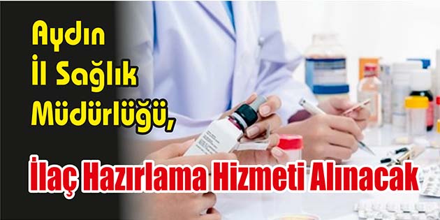 Aydın İl Sağlık Müdürlüğü, İlaç hazırlama hizmeti alacak. Edinilen bilgilere
