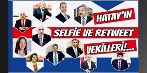 Hatay’ın Selfie ve Retweet Vekilleri