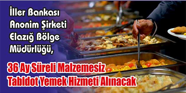 36 Ay Süreli Malzemesiz Tabldot Yemek Hizmeti Alınacak İller Bankası Anonim Şirketi Elazığ Bölge Müdürlüğü, 36 ay süreli