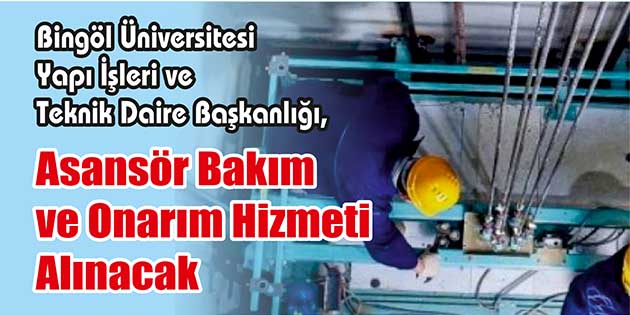 Asansör Bakım ve Onarım Hizmeti Alınacak Bingöl Üniversitesi Yapı İşleri ve Teknik Daire Başkanlığı, asansör bakım