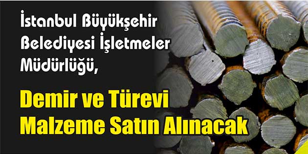 İstanbul Büyükşehir Belediyesi İşletmeler Müdürlüğü, demir ve türevi malzeme satın