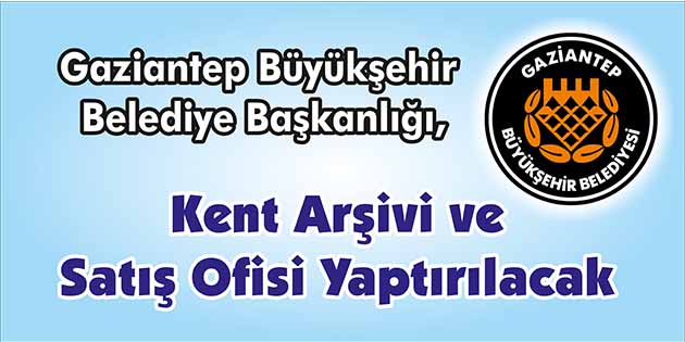 Gaziantep Büyükşehir Belediye Başkanlığı, Kent arşivi ve satış ofisi yaptıracak.