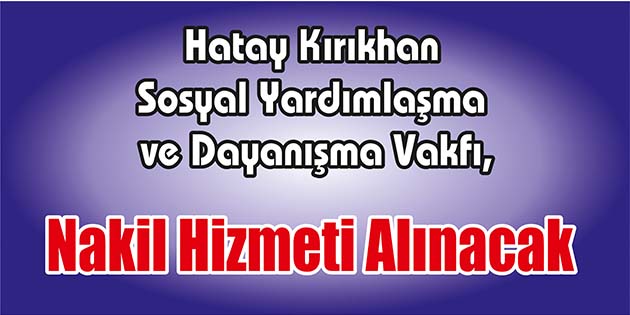 Hatay Kırıkhan Sosyal Yardımlaşma ve Dayanışma Vakfı, nakil hizmeti alacak.