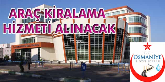 Araç Kiralama Hizmeti Alınacak Osmaniye İl Özel İdaresi, araç kiralama hizmeti alacak. Edinilen bilgilere