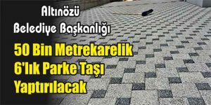 50 Bin Metrekarelik 6’lık Parke Taşı Yaptırılacak