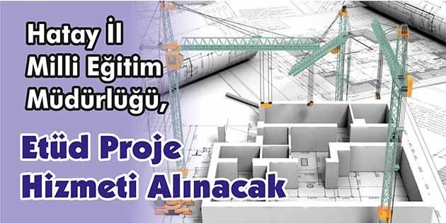 Hatay İl Milli Eğitim Müdürlüğü, etüd proje hizmeti alacak. Edinilen