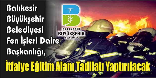 İtfaiye Eğitim Alanı Tadilatı Yaptırılacak Balıkesir Büyükşehir Belediyesi Fen İşleri Daire Başkanlığı, itfaiye eğitim alanı