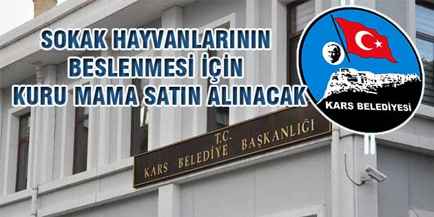 Sokak hayvanlarının beslenmesi için kuru mama satın alınacak Kars Belediye Başkanlığı Sağlık İşleri Müdürlüğü, sokak hayvanlarının beslenmesi için