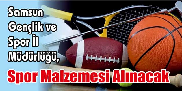 Spor Malzemesi Alınacak Samsun Gençlik ve Spor İl Müdürlüğü, spor malzemesi alacak. Edinilen