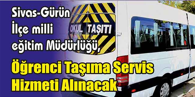 Öğrenci Taşıma Servis Hizmeti Alınacak Sivas-Gürün İlçe milli eğitim Müdürlüğü, öğrenci taşıma servis hizmeti alacak.