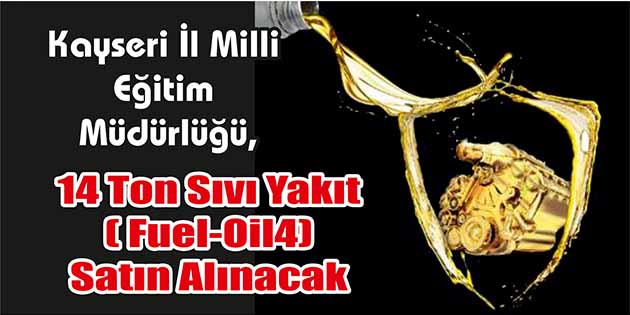 14 Ton Sıvı Yakıt ( Fuel-Oil4) Satın Alınacak Kayseri İl Milli Eğitim Müdürlüğü, 14 ton sıvı yakıt (