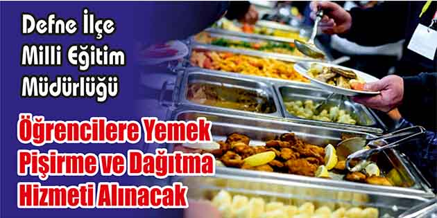 Öğrencilere Yemek Pişirme ve Dağıtma Hizmeti Alınacak Defne İlçe Milli Eğitim Müdürlüğü, öğrencilere yemek pişirme ve dağıtma