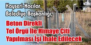 Beton Direkli Tel Örgü İle Himaye Çiti Yapılması İşi İhale Edilecek