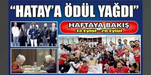 Haftaya Bakış (13 Eylül – 20 Eylül 2021) – Hatay’a Ödül Yağdı