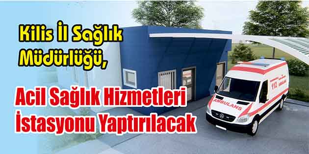 Acil Sağlık Hizmetleri İstasyonu Yaptırılacak Kilis İl Sağlık Müdürlüğü, acil sağlık hizmetleri istasyonu yaptıracak. Edinilen