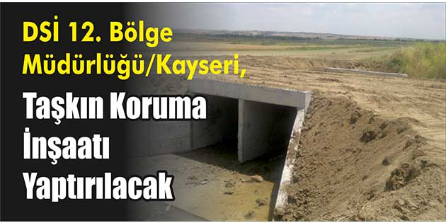 DSİ 12. Bölge Müdürlüğü/Kayseri, taşkın koruma inşaatı yaptıracak. Edinilen bilgilere