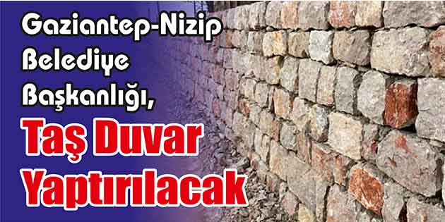 Gaziantep-Nizip Belediye Başkanlığı, taş duvar yaptıracak. Edinilen bilgilere göre, taş