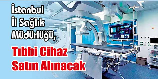 İstanbul İl Sağlık Müdürlüğü, tıbbi cihaz satın alacak. Edinilen bilgilere